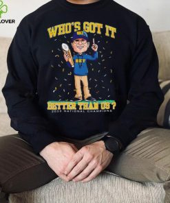 Michigan Wolverines Jim Harbaugh who’s got it better than us 2023 national champions shirt