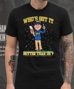 Michigan Wolverines Jim Harbaugh who’s got it better than us 2023 national champions shirt
