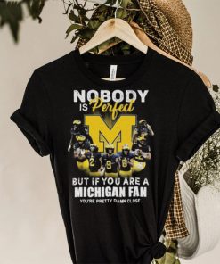 Michigan Wolverines Nobody Is Perfect But If You Are A Michigan Fan You’re Pretty Damn Close Shirt