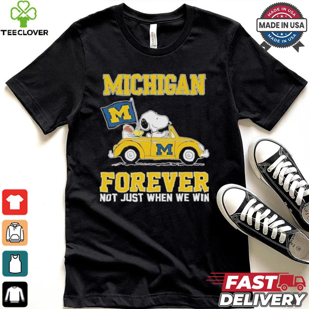 Michigan Wolverines Snoopy Fan Forever Not Just When We Win And Lose T Shirt Michigan Wolverines Snoopy Fan Forever Not Just When We Win And Lose T Shirt