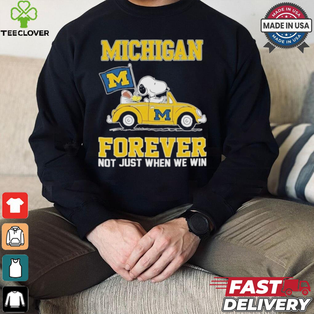 Michigan Wolverines Snoopy Fan Forever Not Just When We Win And Lose T Shirt Michigan Wolverines Snoopy Fan Forever Not Just When We Win And Lose T Shirt