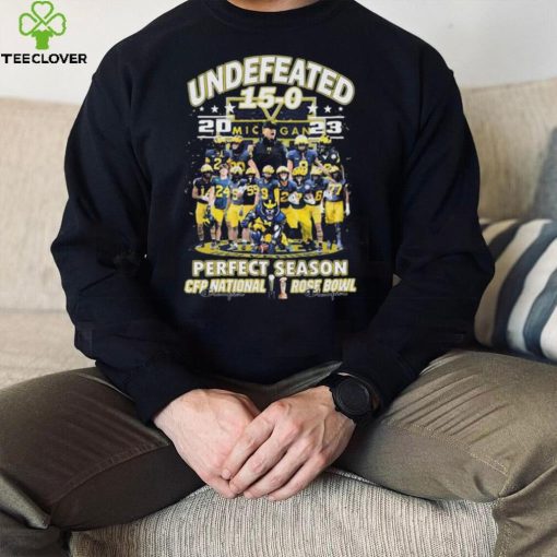 Michigan Wolverines Team Undefeated 15 0 2023 Perfect Season CFP National And Rose Bowl Shirt