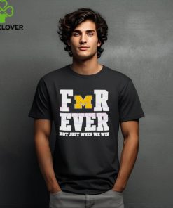 Michigan Wolverines football forever not just when we win shirt