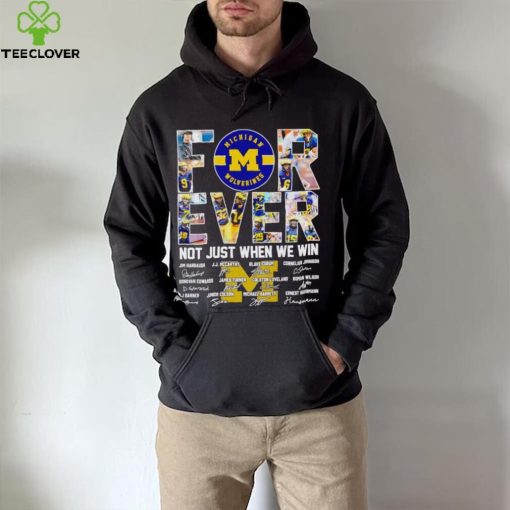 Michigan Wolverines forever not just when we win signatures hoodie, sweater, longsleeve, shirt v-neck, t-shirt