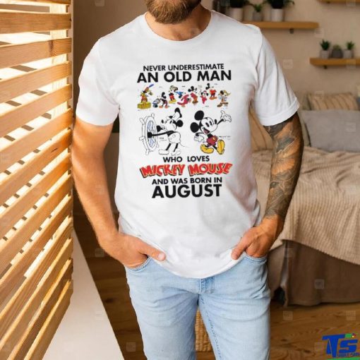 Mickey Mouse Never Underestimate An Old Man Who Loves Mickey Mouse And Was Born In August Shirt