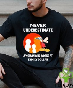 Mickey Mouse Never underestimate a woman who works at family Dollar hoodie, sweater, longsleeve, shirt v-neck, t-shirt