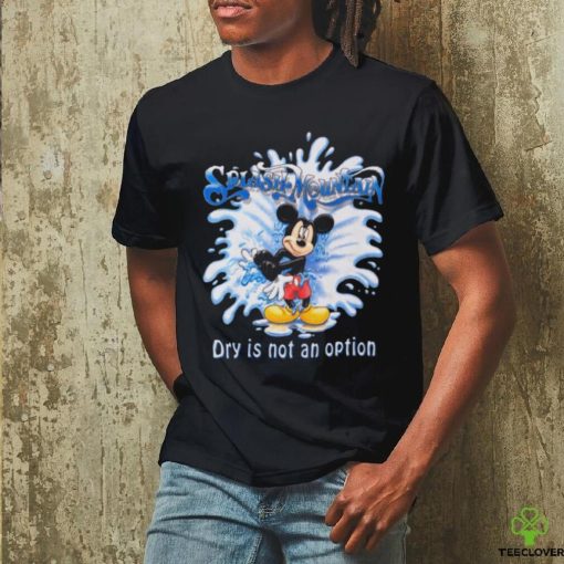 Mickey Mouse Splash Mountain Dry Is Not An Option T hoodie, sweater, longsleeve, shirt v-neck, t-shirt