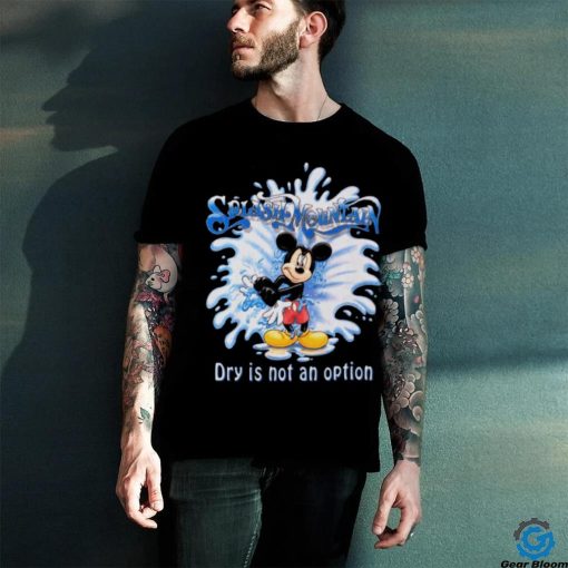 Mickey Mouse Splash Mountain Dry Is Not An Option T hoodie, sweater, longsleeve, shirt v-neck, t-shirt