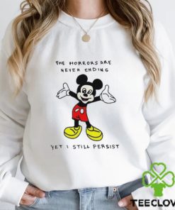 Mickey Mouse The Horrors Are Never Ending Yet I Still Persist Shirt