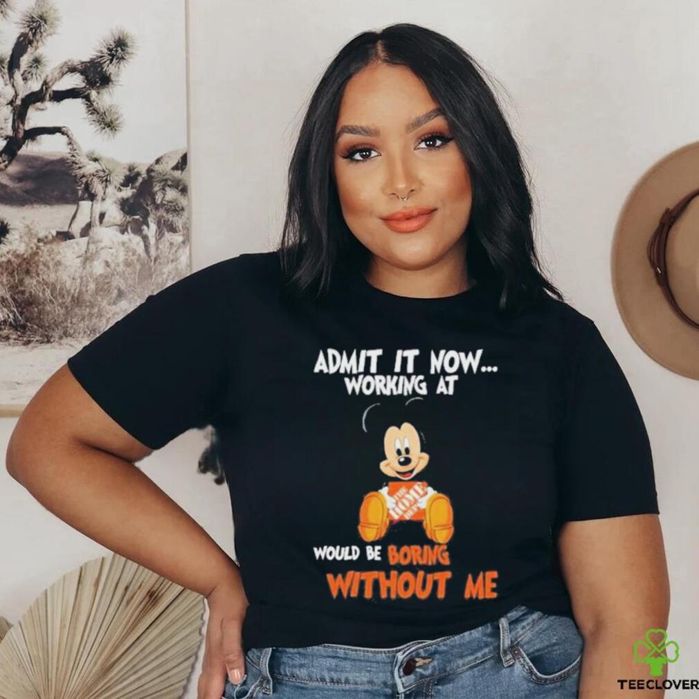 Mickey Mouse hug The Home Depot Admit it now working at would be boring without me shirt Mickey Mouse hug The Home Depot Admit it now working at would be boring without me shirt