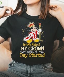 Mickey Mouse let me adjust my crown and get my day started shirt