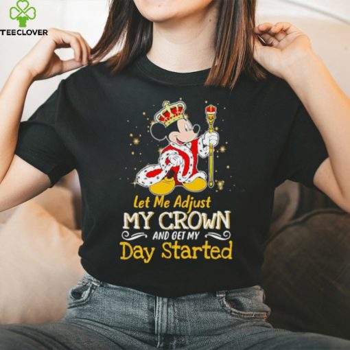 Mickey Mouse let me adjust my crown and get my day started shirt