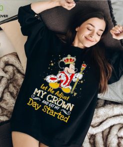 Mickey Mouse let me adjust my crown and get my day started shirt