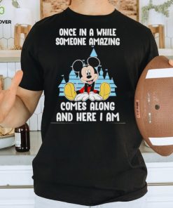 Mickey Mouse once in a while someone amazing comes along and here I am hoodie, sweater, longsleeve, shirt v-neck, t-shirt