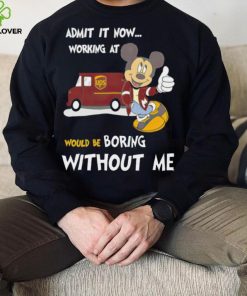 Mickey admit it now working at United Parcel Service without me hoodie, sweater, longsleeve, shirt v-neck, t-shirt