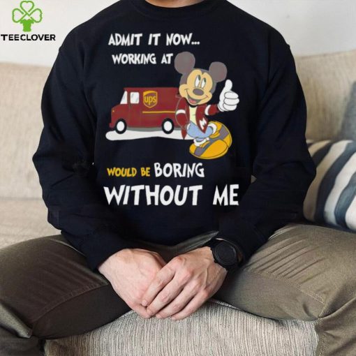 Mickey admit it now working at United Parcel Service without me hoodie, sweater, longsleeve, shirt v-neck, t-shirt