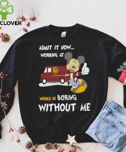 Mickey admit it now working at United Parcel Service without me hoodie, sweater, longsleeve, shirt v-neck, t-shirt