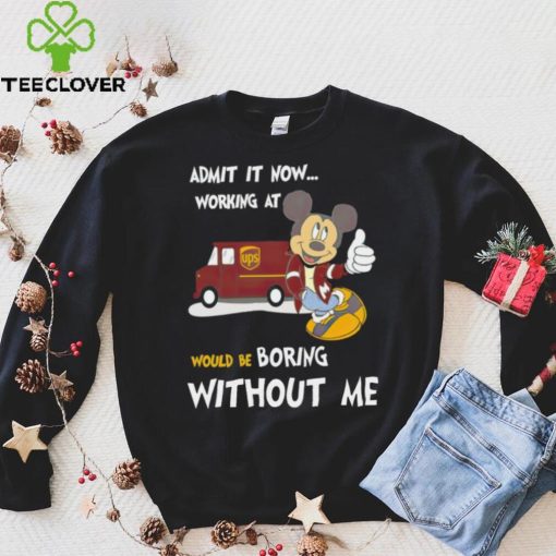 Mickey admit it now working at United Parcel Service without me hoodie, sweater, longsleeve, shirt v-neck, t-shirt