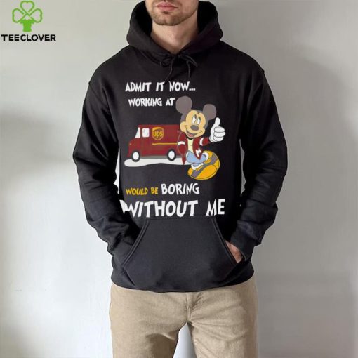 Mickey admit it now working at United Parcel Service without me hoodie, sweater, longsleeve, shirt v-neck, t-shirt