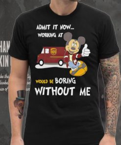 Mickey admit it now working at United Parcel Service without me hoodie, sweater, longsleeve, shirt v-neck, t-shirt