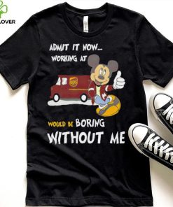 Mickey admit it now working at United Parcel Service without me hoodie, sweater, longsleeve, shirt v-neck, t-shirt