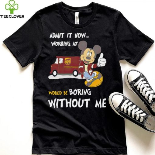 Mickey admit it now working at United Parcel Service without me hoodie, sweater, longsleeve, shirt v-neck, t-shirt