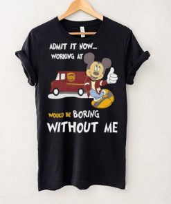 Mickey admit it now working at United Parcel Service without me hoodie, sweater, longsleeve, shirt v-neck, t-shirt