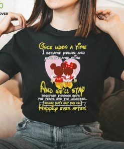 Mickey and Minnie Mouse once upon a time I became yours and you became mine shirt