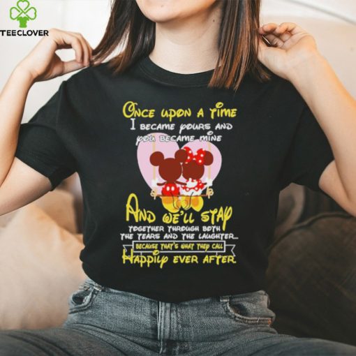Mickey and Minnie Mouse once upon a time I became yours and you became mine shirt