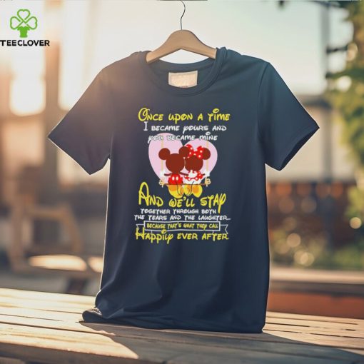 Mickey and Minnie Mouse once upon a time I became yours and you became mine shirt