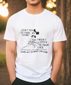 Mickey don't try to talk to me I won't listen to your lies hoodie, sweater, longsleeve, shirt v-neck, t-shirt