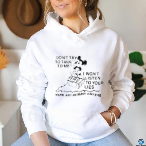 Mickey don’t try to talk to me I won’t listen to your lies hoodie, sweater, longsleeve, shirt v-neck, t-shirt