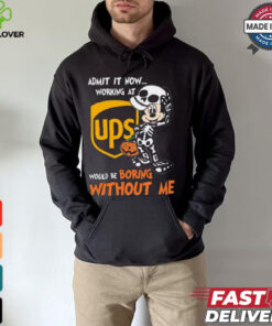 Mickey mouse Skeleton Admit it now working at UPS Would be boring without me Halloween shirt