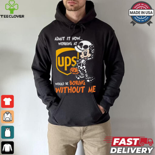 Mickey mouse Skeleton Admit it now working at UPS Would be boring without me Halloween shirt