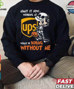 Mickey mouse Skeleton Admit it now working at UPS Would be boring without me Halloween shirt