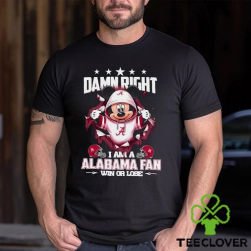 Mickey mouse damn right I am a Alabama Crimson fan win or lose shirt