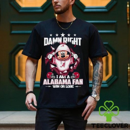 Mickey mouse damn right I am a Alabama Crimson fan win or lose shirt