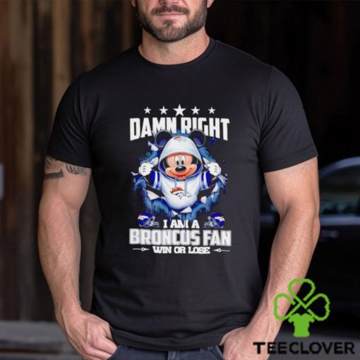 Mickey mouse damn right I am a Denver Broncos fan win or lose hoodie, sweater, longsleeve, shirt v-neck, t-shirt