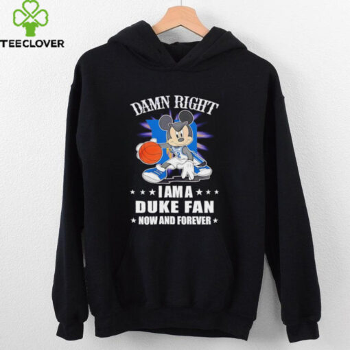 Mickey mouse damn right I am a Duke basketball fan now and forever T shirt