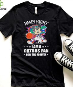 Mickey mouse damn right I am a Gators basketball fan now and forever T shirt
