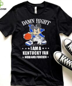 Mickey mouse damn right I am a Kentucky basketball fan now and forever T shirt