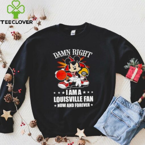 Mickey mouse damn right I am a Louisville basketball fan now and forever T shirt