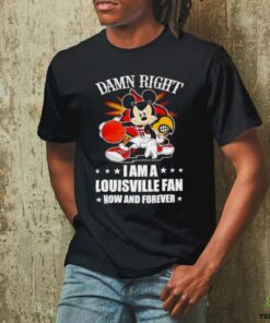 Mickey mouse damn right I am a Louisville basketball fan now and forever T shirt