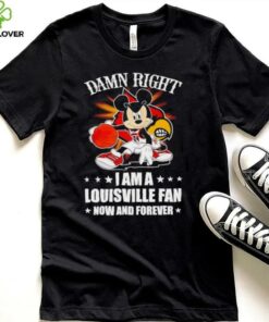 Mickey mouse damn right I am a Louisville basketball fan now and forever T shirt