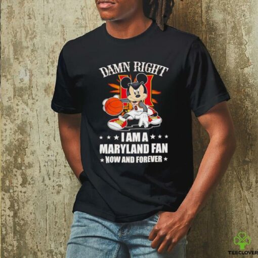 Mickey mouse damn right I am a Maryland basketball fan now and forever T shirt