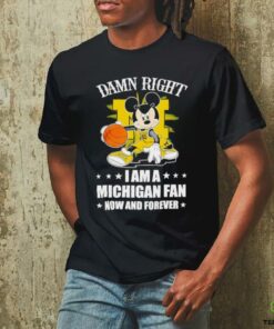Mickey mouse damn right I am a Michigan basketball fan now and forever T shirt
