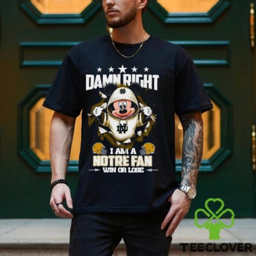 Mickey mouse damn right I am a Notre Dame Fighting Irish fan win or lose shirt