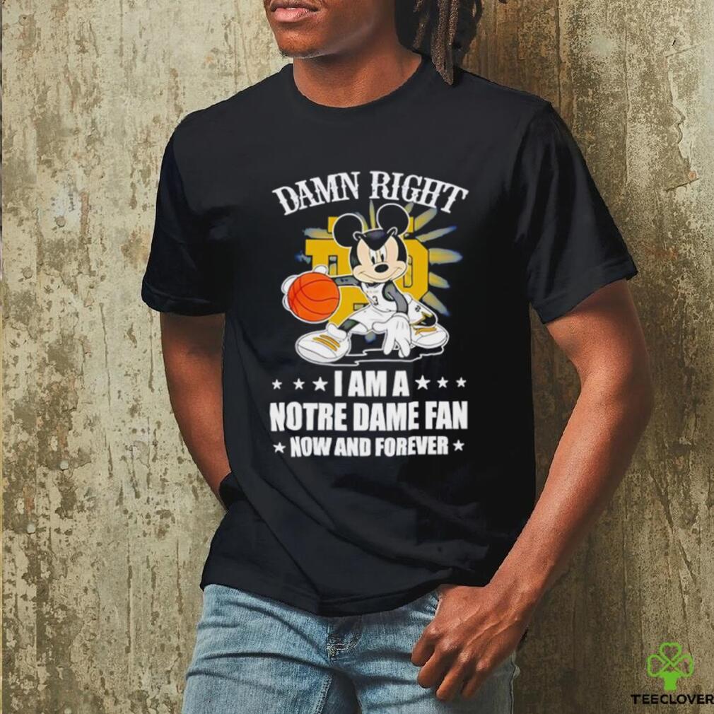 Mickey mouse damn right I am a Notre Dame fan now and forever T shirt Mickey mouse damn right I am a Notre Dame fan now and forever T shirt