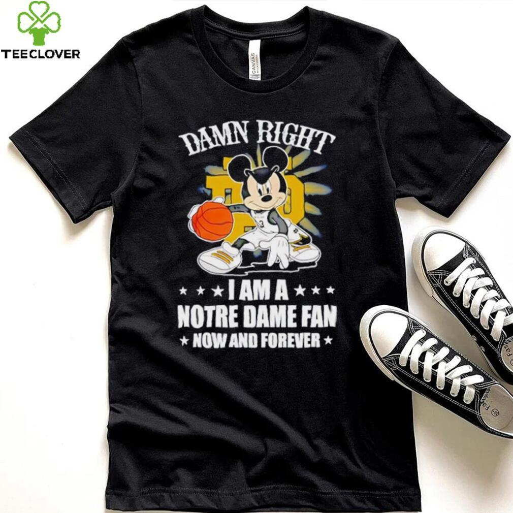 Mickey mouse damn right I am a Notre Dame fan now and forever T shirt Mickey mouse damn right I am a Notre Dame fan now and forever T shirt