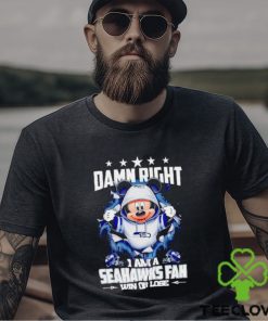 Mickey mouse damn right I am a Seattle Seahawks fan win or lose shirt